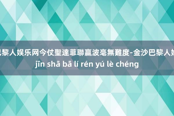 金沙巴黎人娱乐网今仗聖達菲聯贏波毫無難度-金沙巴黎人娱乐城 jīn shā bā lí rén yú lè chéng