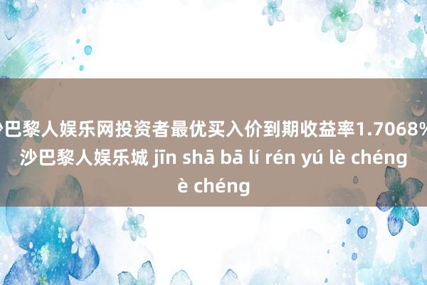 金沙巴黎人娱乐网投资者最优买入价到期收益率1.7068%-金沙巴黎人娱乐城 jīn shā bā lí rén yú lè chéng