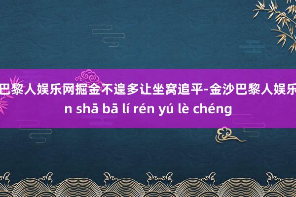 金沙巴黎人娱乐网掘金不遑多让坐窝追平-金沙巴黎人娱乐城 jīn shā bā lí rén yú lè chéng