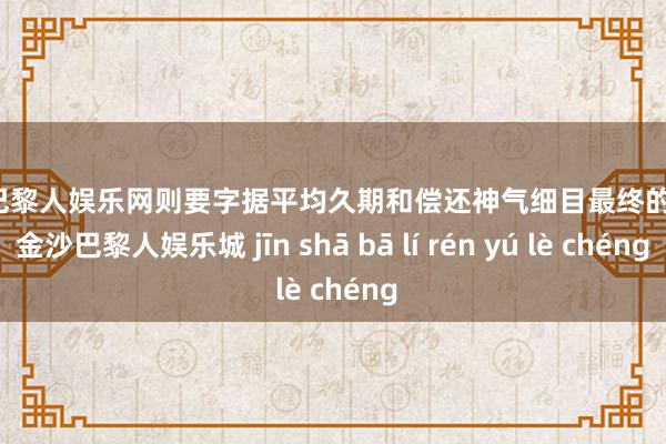 金沙巴黎人娱乐网则要字据平均久期和偿还神气细目最终的影响-金沙巴黎人娱乐城 jīn shā bā lí rén yú lè chéng