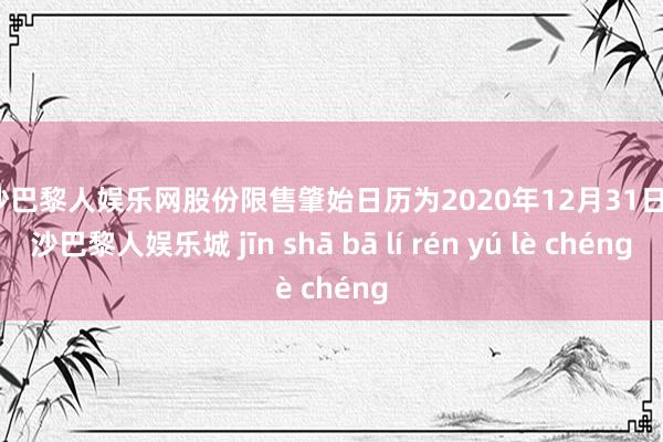 金沙巴黎人娱乐网股份限售肇始日历为2020年12月31日-金沙巴黎人娱乐城 jīn shā bā lí rén yú lè chéng