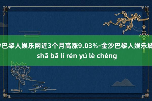 金沙巴黎人娱乐网近3个月高涨9.03%-金沙巴黎人娱乐城 jīn shā bā lí rén yú lè chéng