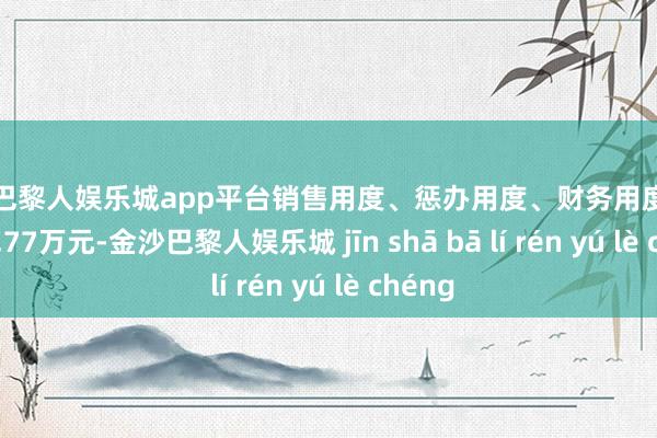 现金巴黎人娱乐城app平台销售用度、惩办用度、财务用度共计6616.77万元-金沙巴黎人娱乐城 jīn shā bā lí rén yú lè chéng