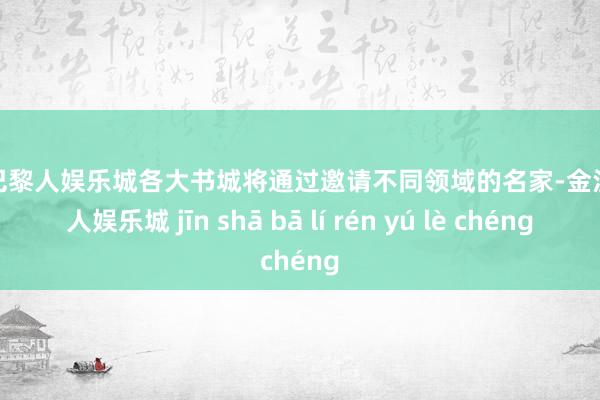 金沙巴黎人娱乐城各大书城将通过邀请不同领域的名家-金沙巴黎人娱乐城 jīn shā bā lí rén yú lè chéng