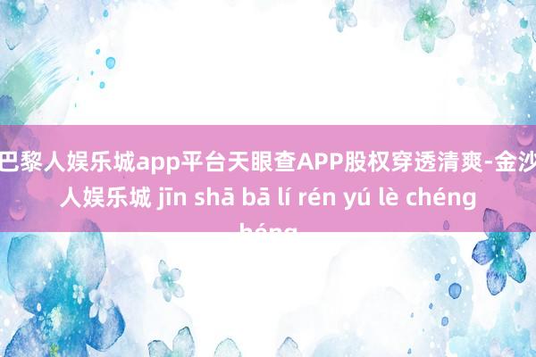 现金巴黎人娱乐城app平台天眼查APP股权穿透清爽-金沙巴黎人娱乐城 jīn shā bā lí rén yú lè chéng