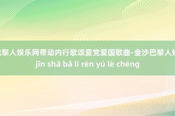 金沙巴黎人娱乐网带动内行歌颂爱党爱国歌曲-金沙巴黎人娱乐城 jīn shā bā lí rén yú lè chéng