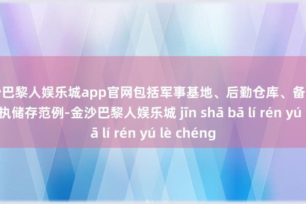 金沙巴黎人娱乐城app官网包括军事基地、后勤仓库、备用军事装备偏执储存范例-金沙巴黎人娱乐城 jīn shā bā lí rén yú lè chéng